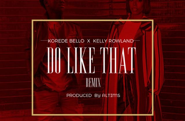 Download — Korede Bello's 'Do Like That (remix)' ft. Kelly Rowland