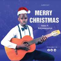 Merry Christmas - Isaac K Balyewunya