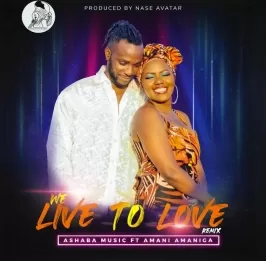 We Live To Love Remix - Amani Amaniga, Ashaba Music