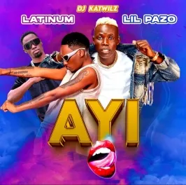 Ayi - Lil Pazo Lunabe & Latinum Lati  & Deejay Katwilzo