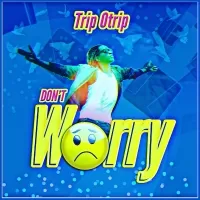 Don't Worry - TRIP OTRIPI