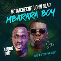 Mbarara Bwoy - John Blaq Ft. Mc Kacheche