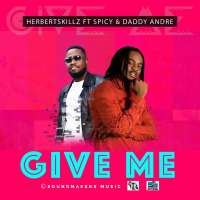 Give Me - HerbertSkillz Ft Spicy & Daddy Andre