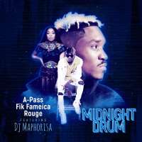Midnight Drum - Fik Fameica, A Pass, Rouge ft Dj Maphorisa