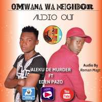 Omwana wa Neighbour - Aleku De Murder ft Eden Pazo