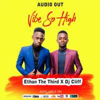 Vibe So High - Ethan TheThird ft Dj Cliff