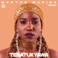 Tebatukyawa - Martha Mukisa
