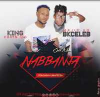 Nabbanja - BkCeleb Majic & King Chayn