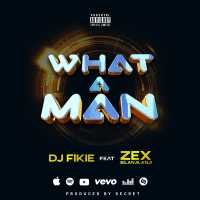 What A Man - Dj Fikie ft Zex Bilangilangi