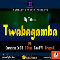Twabagamba - Dj Titus Ft Damascus Da OB, D Pass, Small Vil & Dragon K