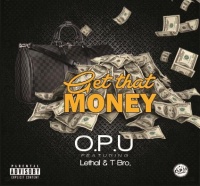 Get That Money - O.P.U ft Lethal and T.bro