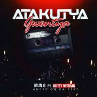 Atakutya Gwentya - Mun G ft Nutty Neithan