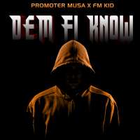 Dem Fi Know - Promoter Musa & Fm Kid