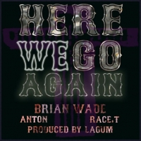Here We Go Again - Brian Wade ft Anton & Race-T