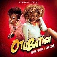 Otubatisa - Irene Ntale & Sheebah Karungi