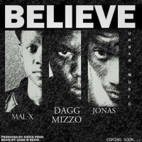 Believe - Mal x, Dagg Mizzo and jonas