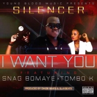 I Want You - Silencer Feat Tombo K and Snag Bomaye