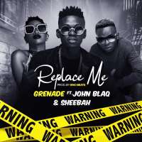 Replace Me - Sheebah, Grenade & John Blaq