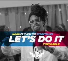 Lets Do It (Tukoleele) - Navio ft Nviiri The Story Teller