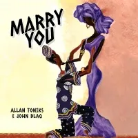 Marry You - John Blaq ft Allan Toniks