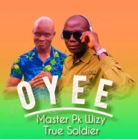 Oyee - M Pk Wizzy & True Soldier